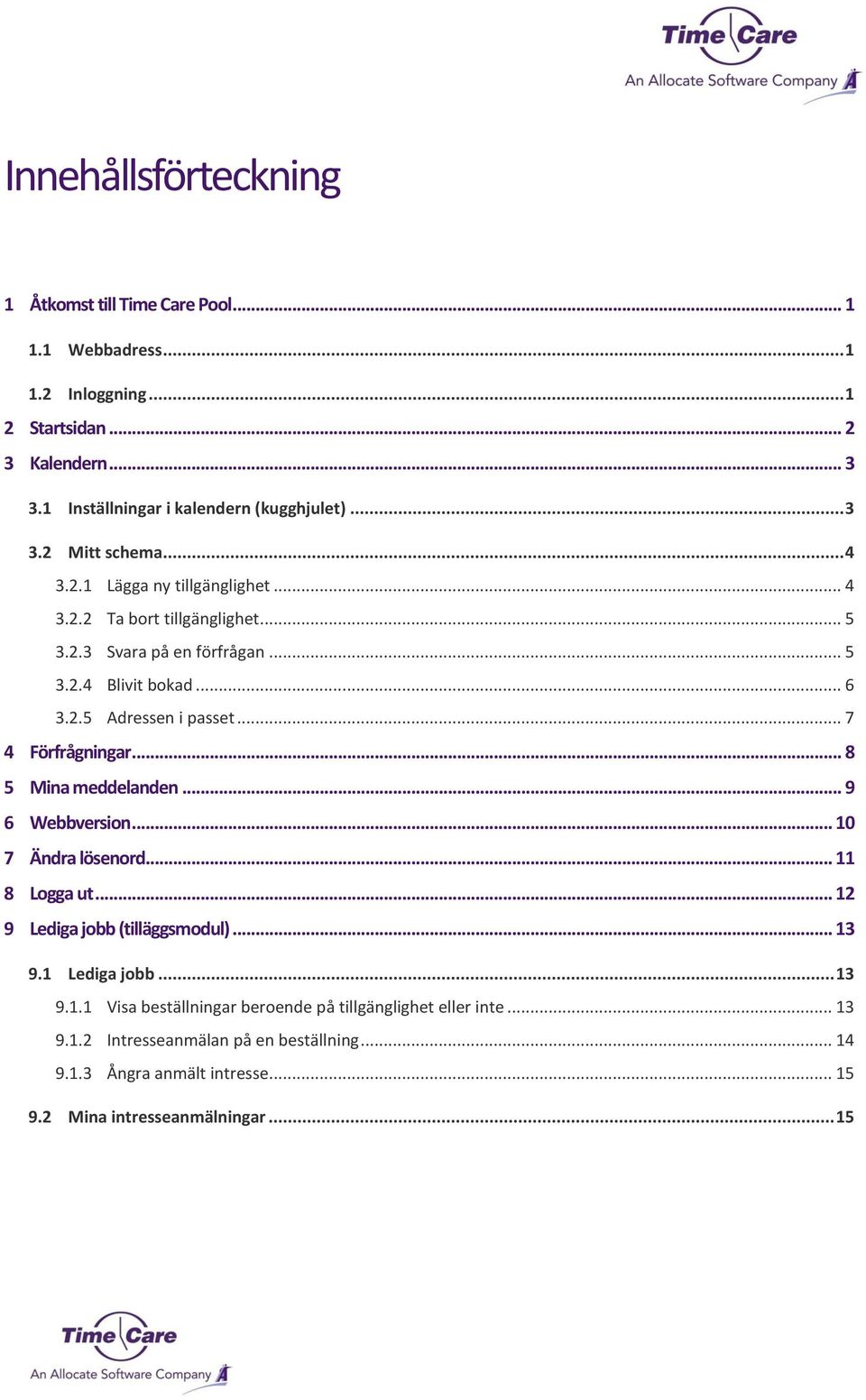 .. 7 4 Förfrågningar... 8 5 Mina meddelanden... 9 6 Webbversion... 10 7 Ändra lösenord... 11 8 Logga ut... 12 9 Lediga jobb (tilläggsmodul)... 13 9.1 Lediga jobb... 13 9.1.1 Visa beställningar beroende på tillgänglighet eller inte.