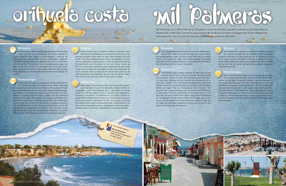 Det finns också en lång strandpromenad som, framförallt mellan Playa Flamenca och Cabo Roig, bjuder på mycket vackra vyer.