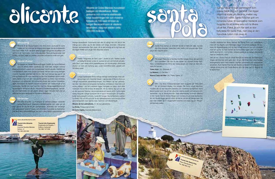Santa Pola Santa Pola är en lugn semesterort som passar både ung och gammal. Den ligger några mil söder om Alicante, mellan väg N-332 och havet.