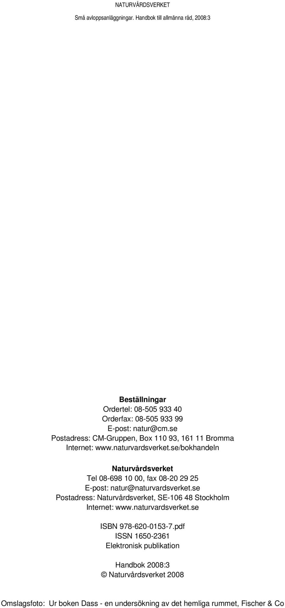 se/bokhandeln Naturvårdsverket Tel 08-698 10 00, fax 08-20 29 25 E-post: natur@naturvardsverket.