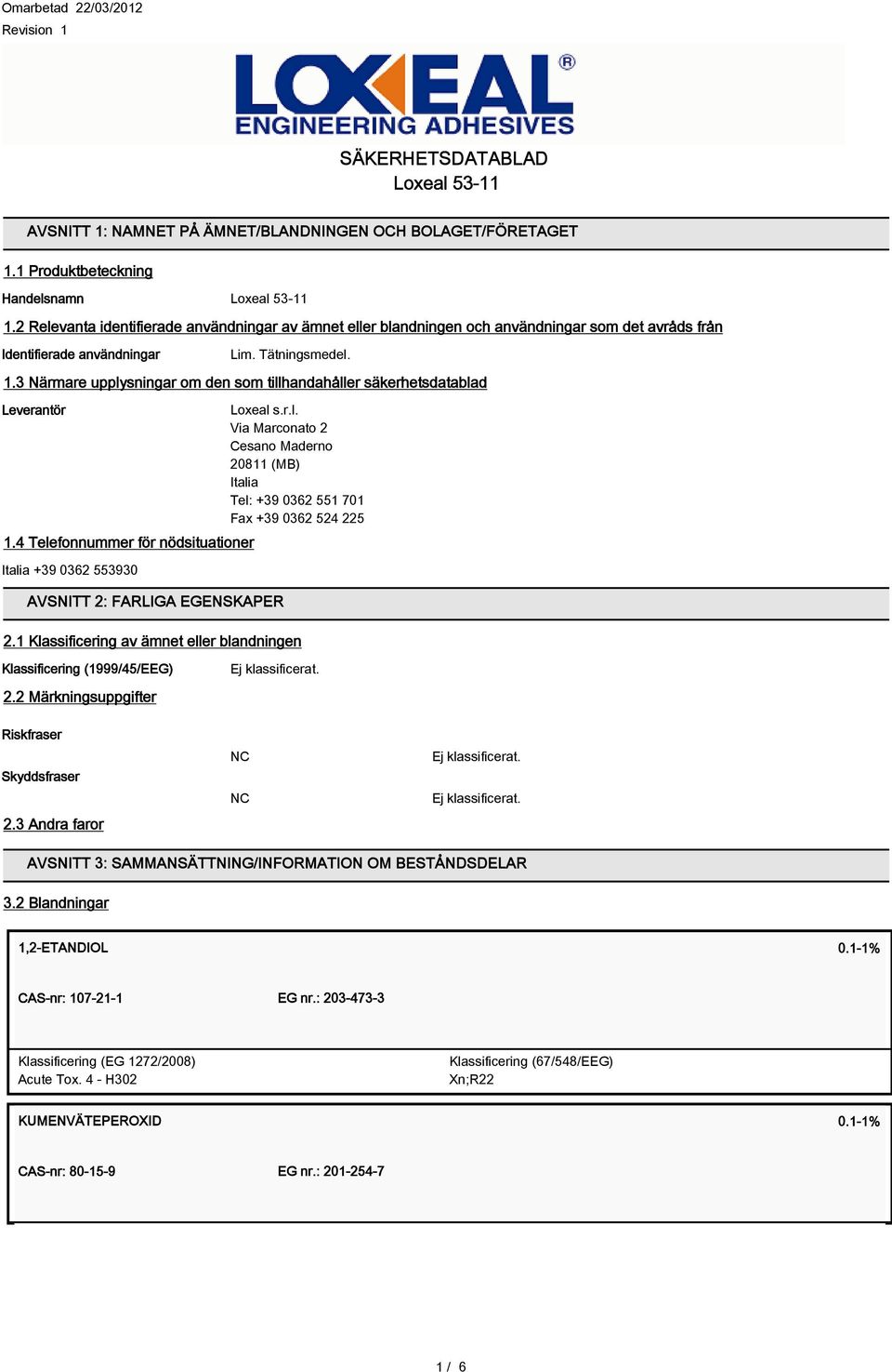 3 Närmare upplysningar om den som tillhandahåller säkerhetsdatablad Leverantör 1.4 Telefonnummer för nödsituationer Italia +39 0362 553930 AVSNITT 2: FARLIGA EGENSKAPER Loxeal s.r.l. Via Marconato 2 Cesano Maderno 20811 (MB) Italia Tel: +39 0362 551 701 Fax +39 0362 524 225 2.