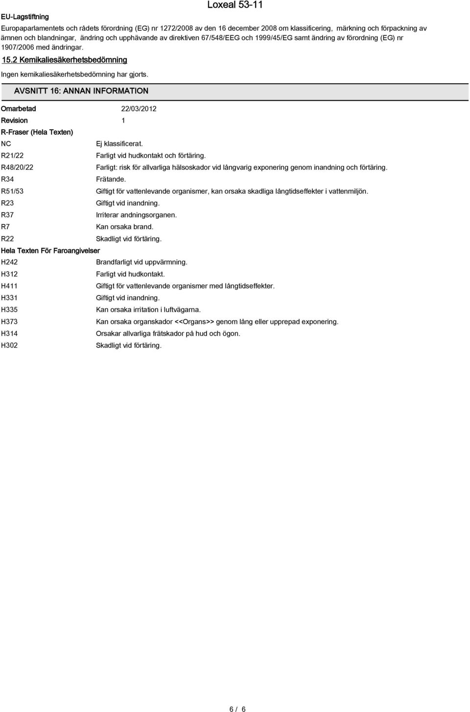 AVSNITT 16: ANNAN INFORMATION Omarbetad 22/03/2012 Revision 1 R-Fraser (Hela Texten) NC R21/22 R48/20/22 R34 R51/53 R23 R37 R7 R22 Hela Texten För Faroangivelser H242 H312 H411 H331 H335 H373 H314