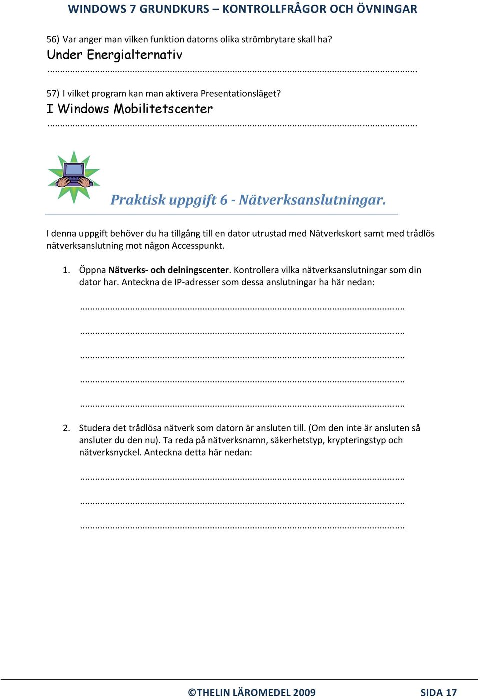 I denna uppgift behöver du ha tillgång till en dator utrustad med Nätverkskort samt med trådlös nätverksanslutning mot någon Accesspunkt. 1. Öppna Nätverks- och delningscenter.
