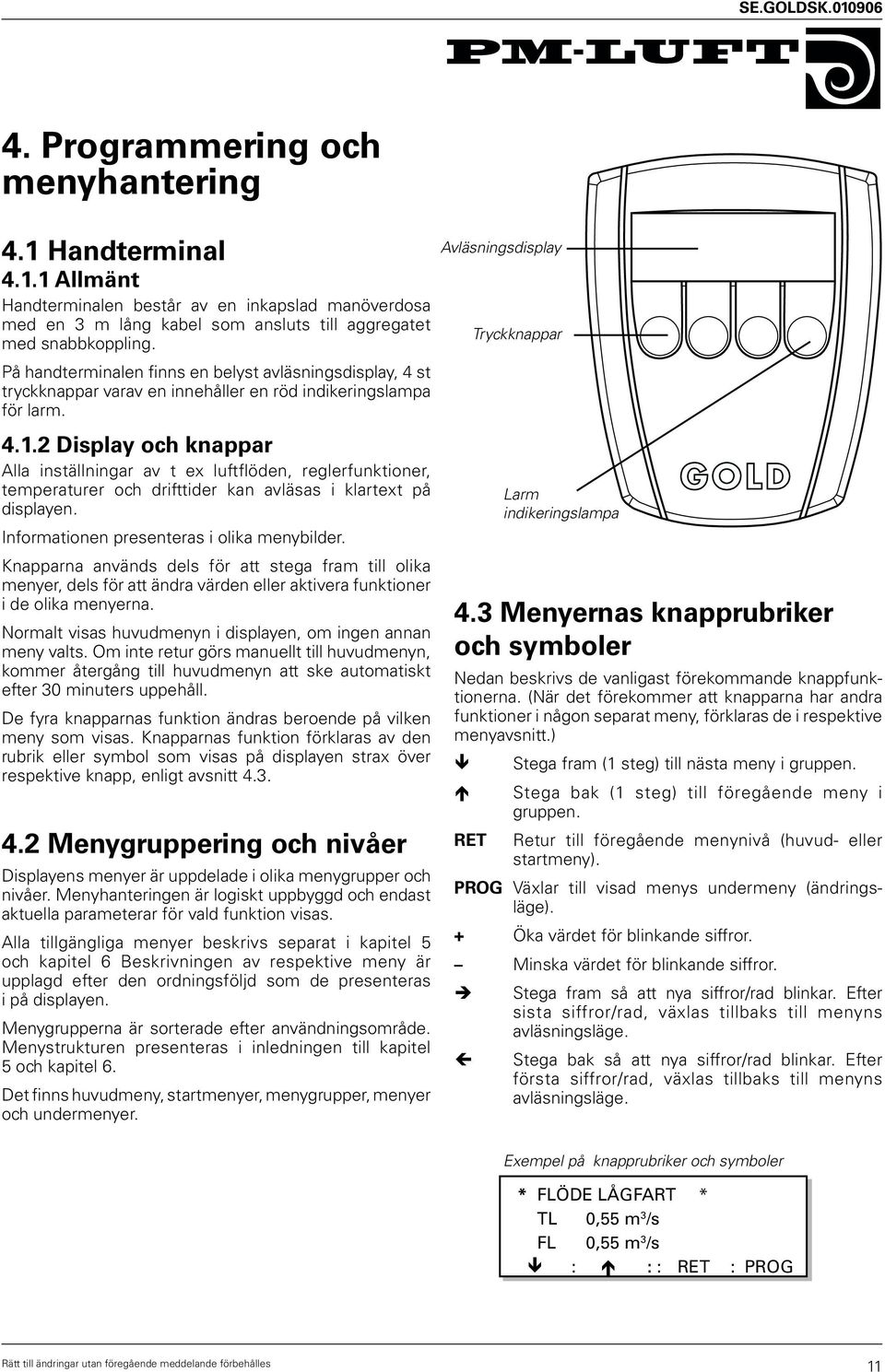 2 Display och knappar Alla inställningar av t ex luftflöden, reglerfunktioner, temperaturer och drifttider kan avläsas i klartext på displayen. Informationen presenteras i olika menybilder.