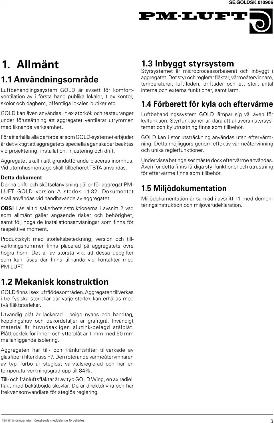 För att erhålla alla de fördelar som GOLD-systemet erbjuder är det viktigt att aggregatets speciella egenskaper beaktas vid projektering, installation, injustering och drift.