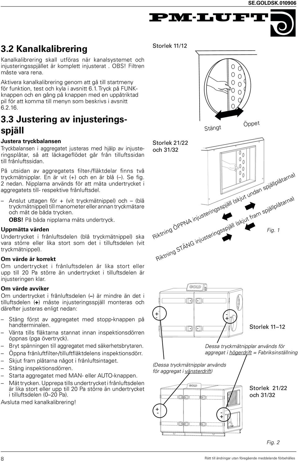 Tryck på FUNKknappen och en gång på knappen med en uppåtriktad pil för att komma till menyn som beskrivs i avsnitt 6.2.16. 3.
