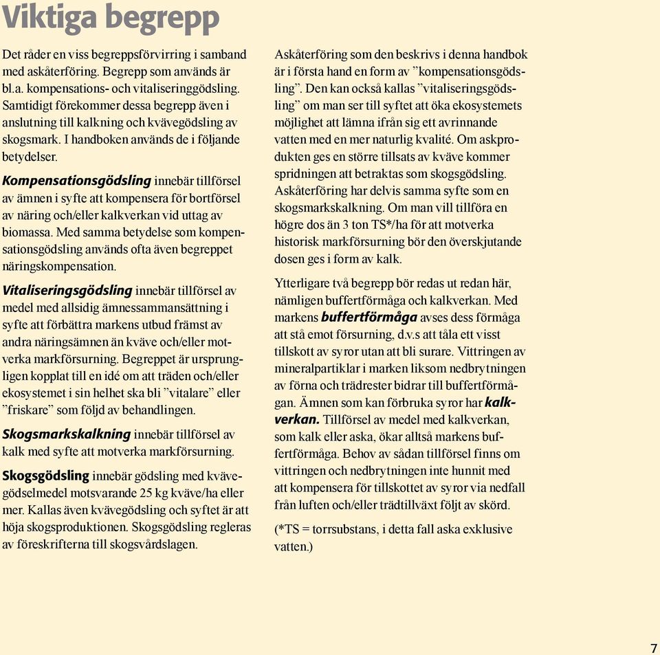 Kompensationsgödsling innebär tillförsel av ämnen i syfte att kompensera för bortförsel av näring och/eller kalkverkan vid uttag av biomassa.