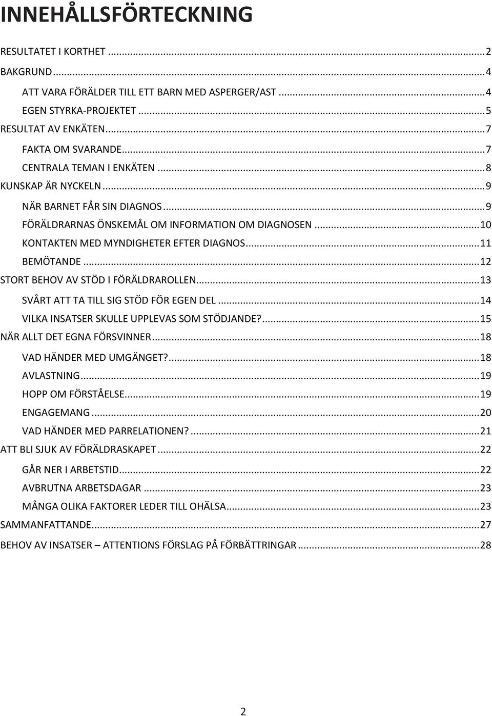 .. 11 BEMÖTANDE... 12 STORT BEHOV AV STÖD I FÖRÄLDRAROLLEN... 13 SVÅRT ATT TA TILL SIG STÖD FÖR EGEN DEL... 14 VILKA INSATSER SKULLE UPPLEVAS SOM STÖDJANDE?... 15 NÄR ALLT DET EGNA FÖRSVINNER.