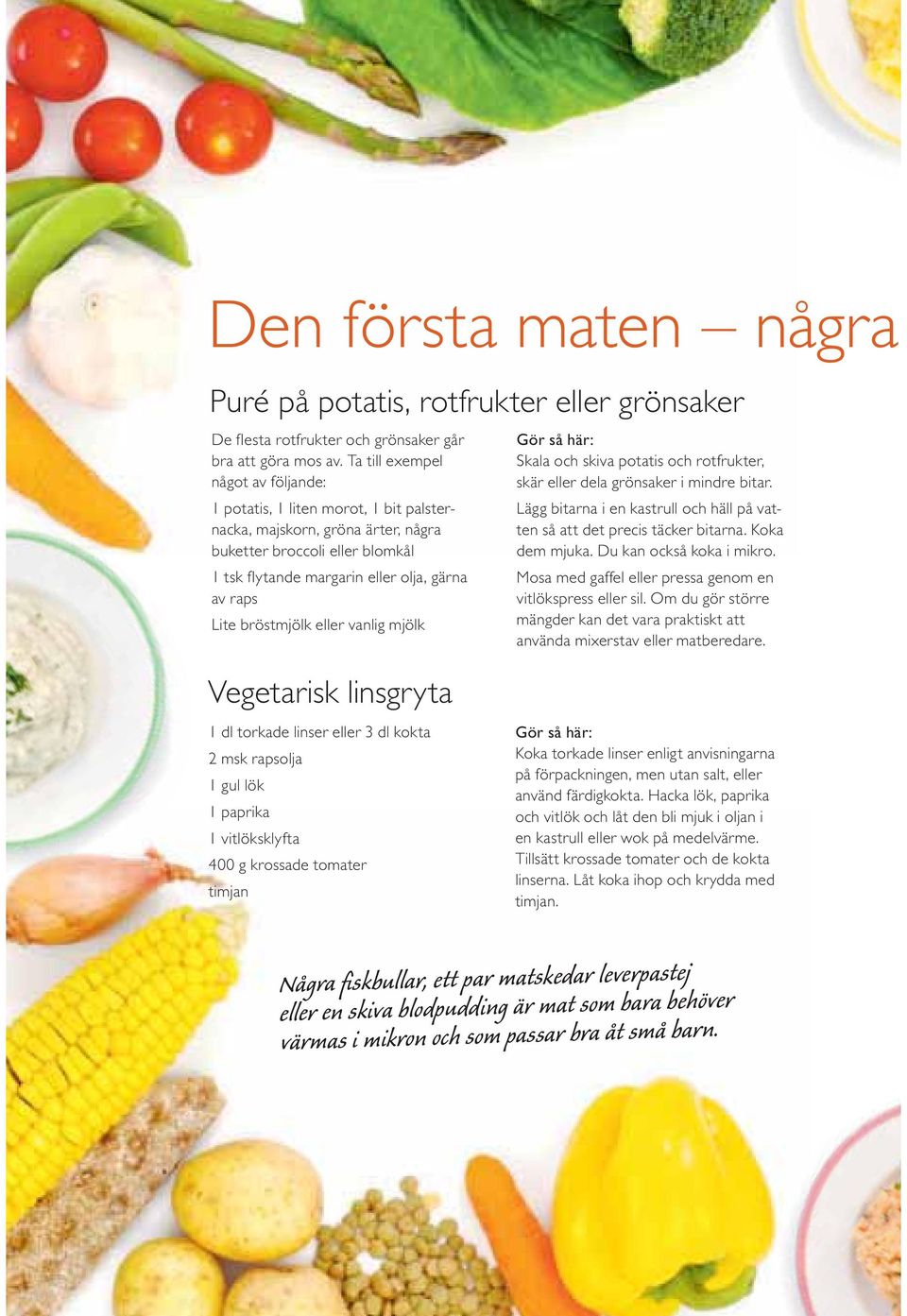 bröstmjölk eller vanlig mjölk Vegetarisk linsgryta Gör så här: Skala och skiva potatis och rotfrukter, skär eller dela grönsaker i mindre bitar.