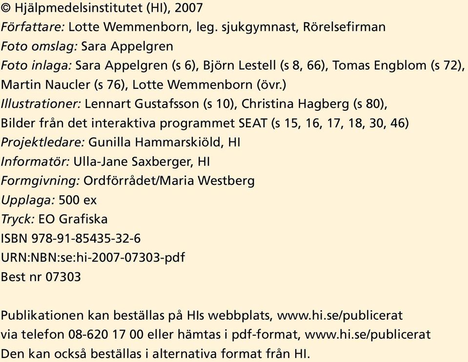 ) Illustrationer: Lennart Gustafsson (s 10), Christina Hagberg (s 80), Bilder från det interaktiva programmet SEAT (s 15, 16, 17, 18, 30, 46) Projektledare: Gunilla Hammarskiöld, HI Informatör: