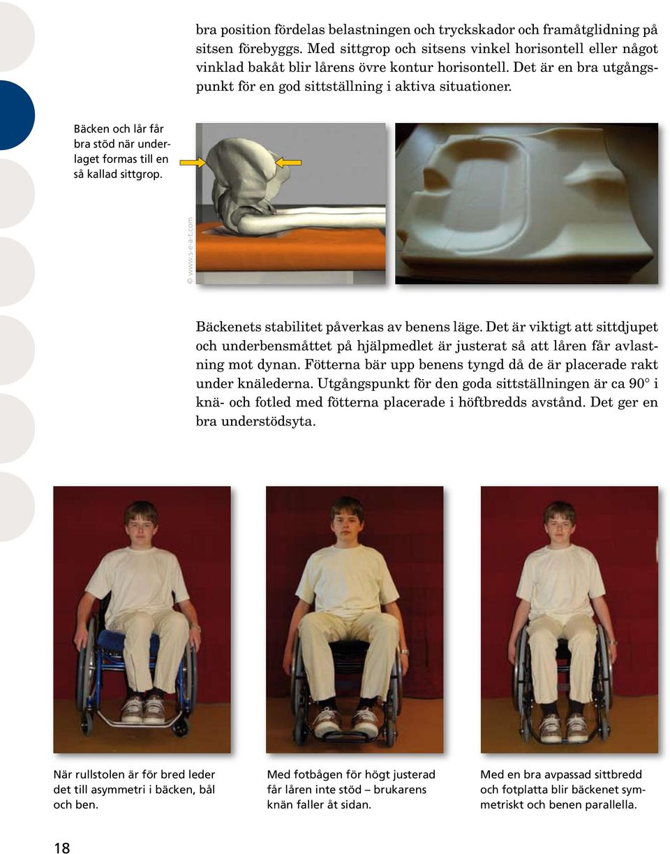 com Bäckenets stabilitet påverkas av benens läge. Det är viktigt att sittdjupet och underbensmåttet på hjälpmedlet är justerat så att låren får avlastning mot dynan.