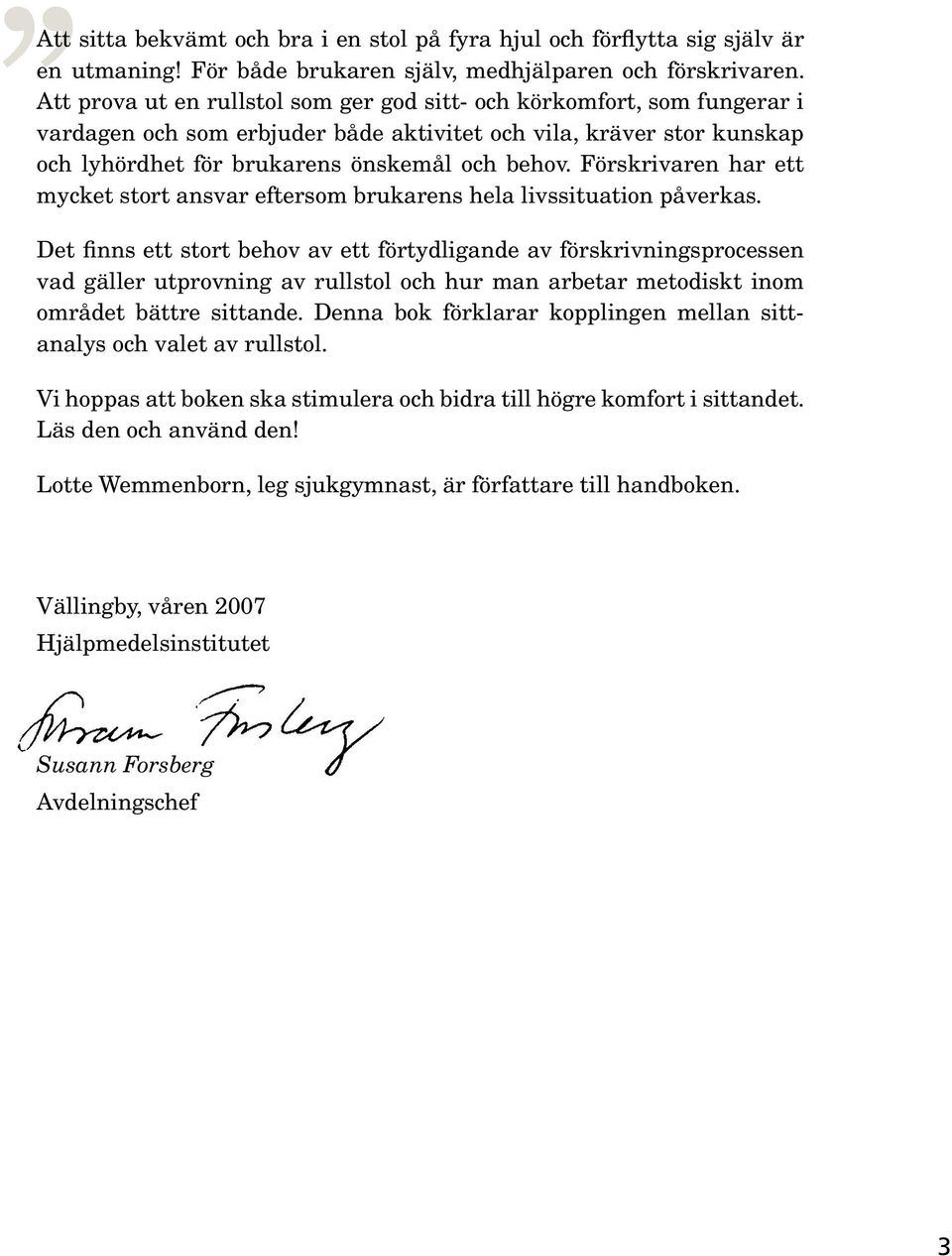 Förskrivaren har ett mycket stort ansvar eftersom brukarens hela livssituation påverkas.