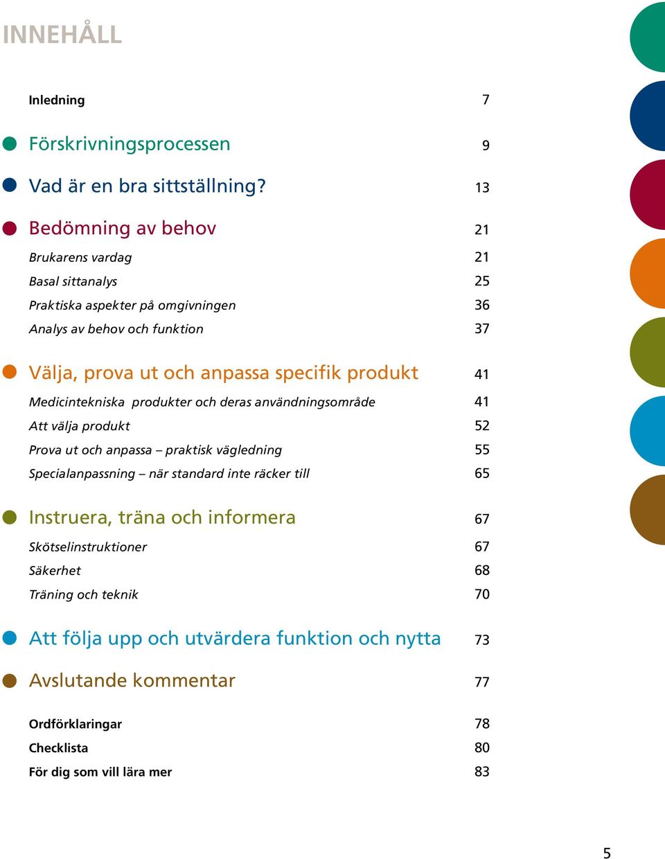 specifik produkt 41 Medicintekniska produkter och deras användningsområde 41 Att välja produkt 52 Prova ut och anpassa praktisk vägledning 55 Specialanpassning när