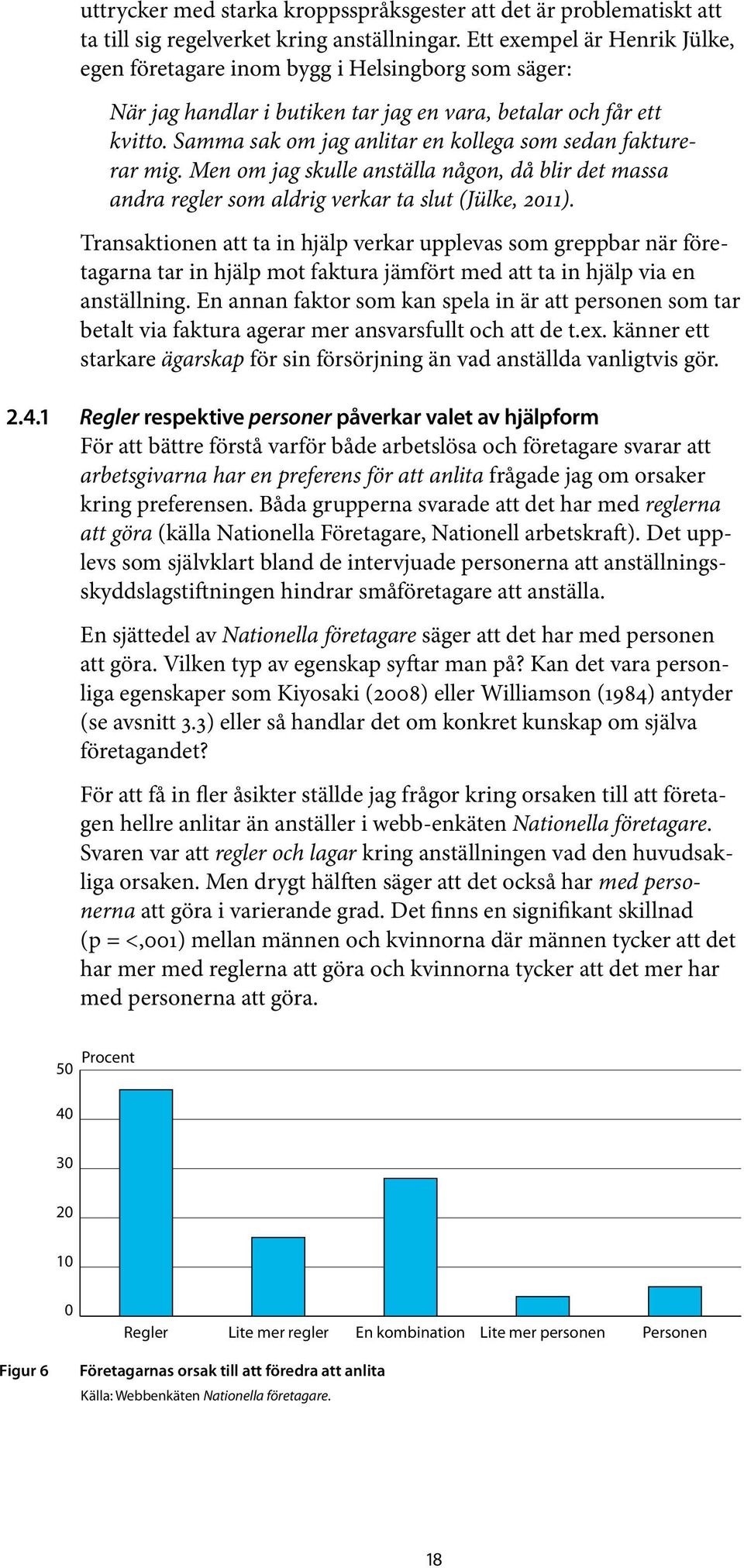 Samma sak om jag anlitar en kollega som sedan fakturerar mig. Men om jag skulle anställa någon, då blir det massa andra regler som aldrig verkar ta slut (Jülke, 2011).