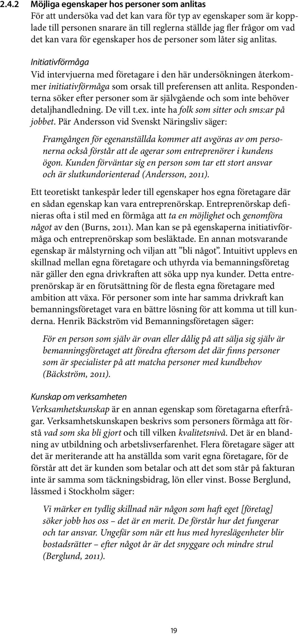 Initiativförmåga Vid intervjuerna med företagare i den här undersökningen återkommer initiativförmåga som orsak till preferensen att anlita.