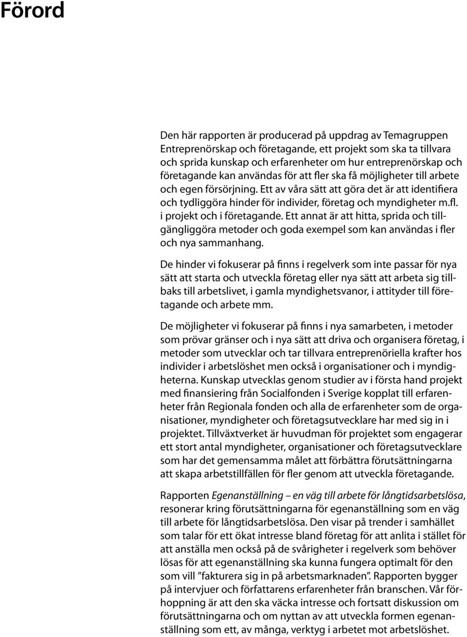 Ett av våra sätt att göra det är att identifiera och tydliggöra hinder för individer, företag och myndigheter m.fl. i projekt och i företagande.