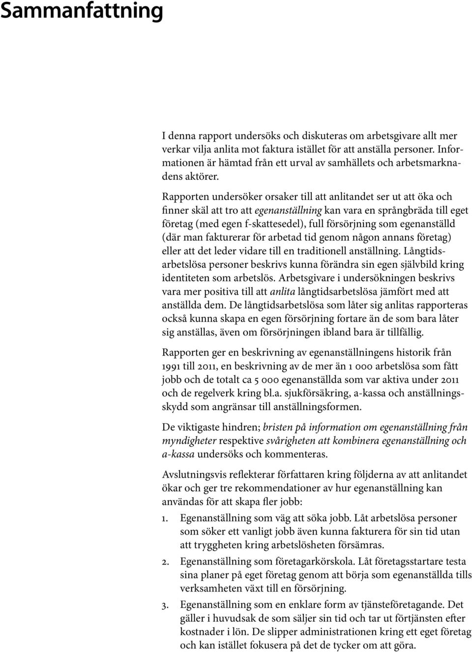 Rapporten undersöker orsaker till att anlitandet ser ut att öka och finner skäl att tro att egenanställning kan vara en språngbräda till eget företag (med egen f-skattesedel), full försörjning som