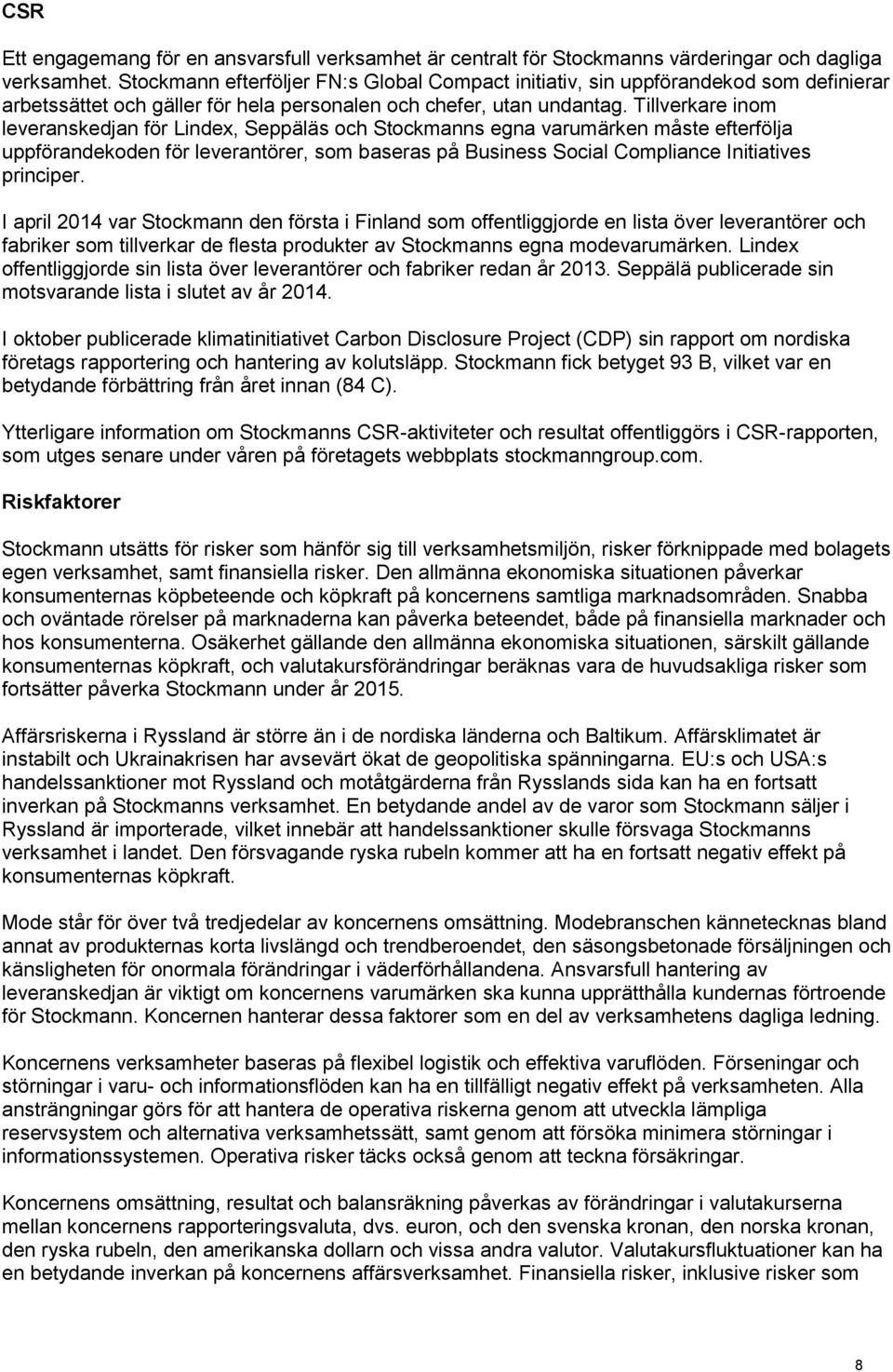 Tillverkare inom leveranskedjan för Lindex, Seppäläs och Stockmanns egna varumärken måste efterfölja uppförandekoden för leverantörer, som baseras på Business Social Compliance Initiatives principer.