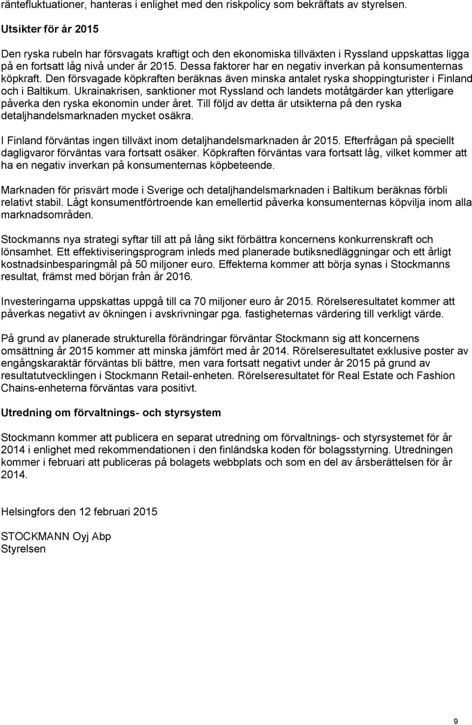 Dessa faktorer har en negativ inverkan på konsumenternas köpkraft. Den försvagade köpkraften beräknas även minska antalet ryska shoppingturister i Finland och i Baltikum.