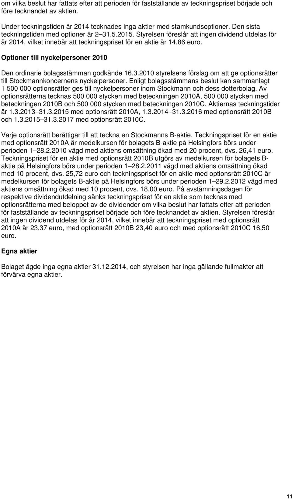 Optioner till nyckelpersoner 2010 Den ordinarie bolagsstämman godkände 16.3.2010 styrelsens förslag om att ge optionsrätter till Stockmannkoncernens nyckelpersoner.