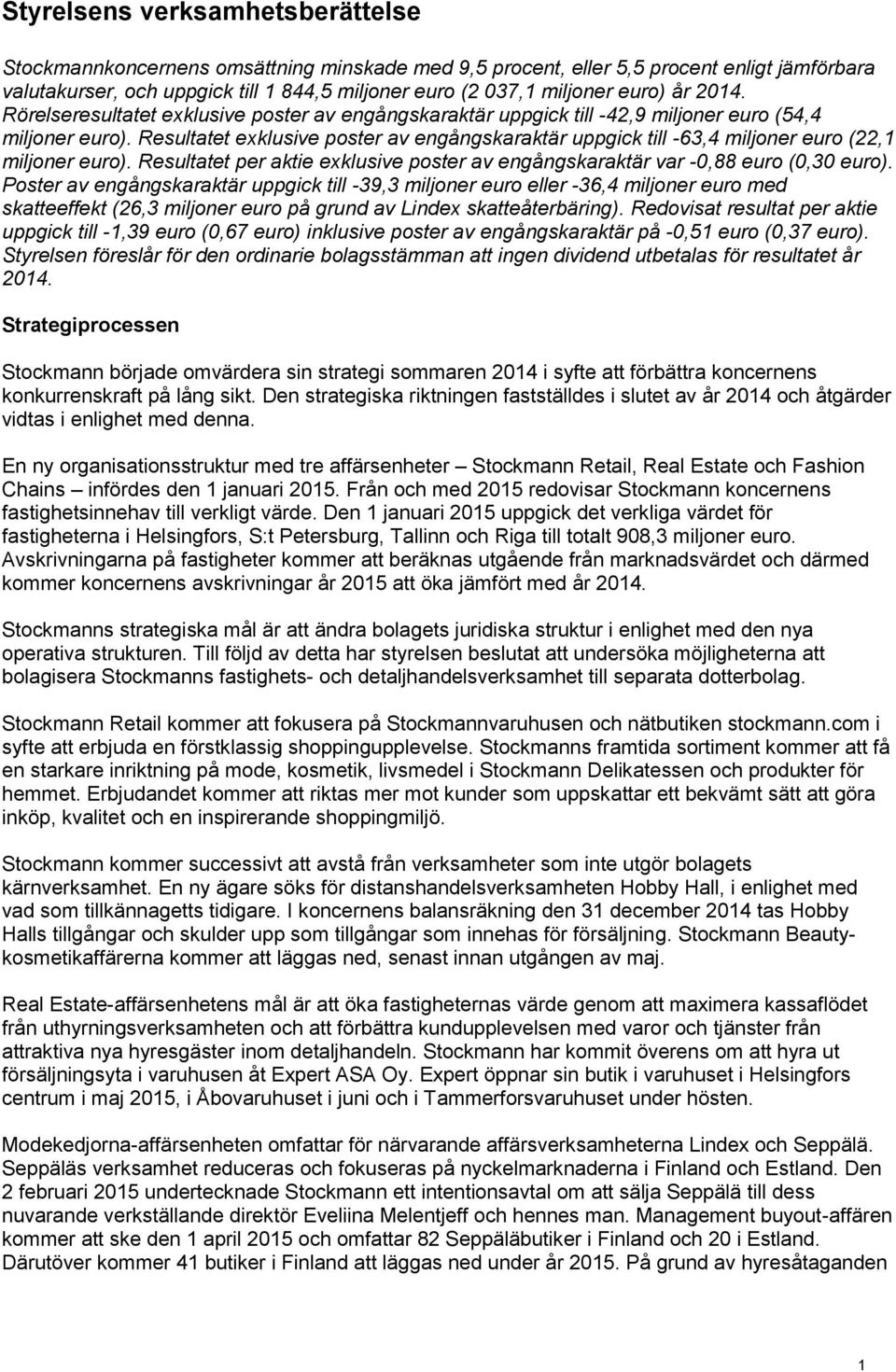 Resultatet exklusive poster av engångskaraktär uppgick till -63,4 miljoner euro (22,1 miljoner euro). Resultatet per aktie exklusive poster av engångskaraktär var -0,88 euro (0,30 euro).