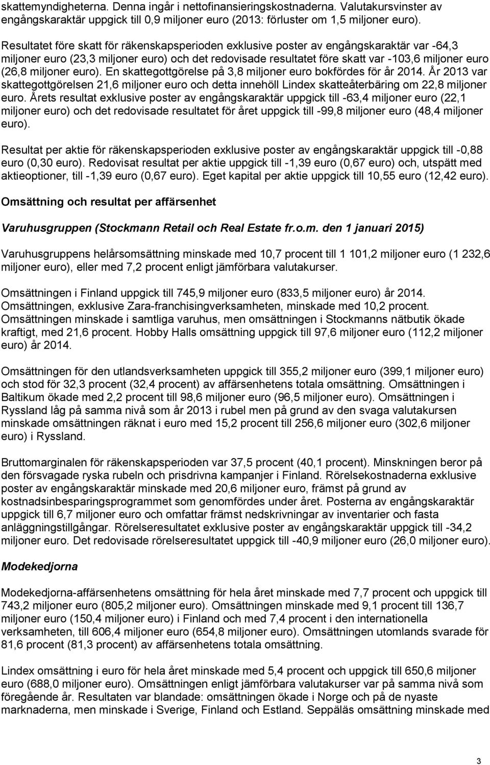 miljoner euro). En skattegottgörelse på 3,8 miljoner euro bokfördes för år 2014. År 2013 var skattegottgörelsen 21,6 miljoner euro och detta innehöll Lindex skatteåterbäring om 22,8 miljoner euro.