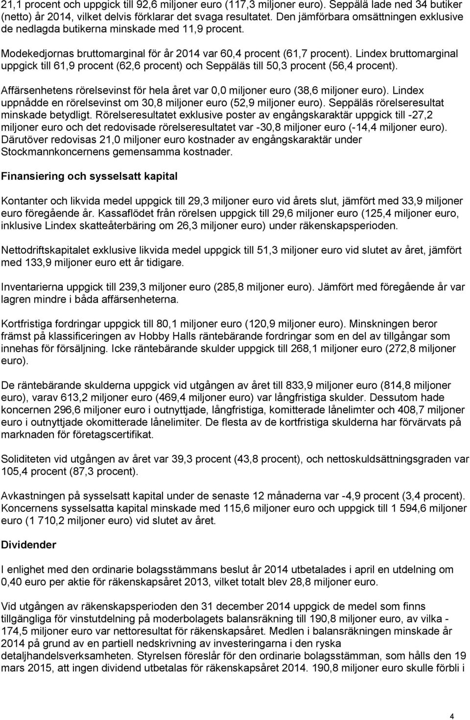 Lindex bruttomarginal uppgick till 61,9 procent (62,6 procent) och Seppäläs till 50,3 procent (56,4 procent). Affärsenhetens rörelsevinst för hela året var 0,0 miljoner euro (38,6 miljoner euro).