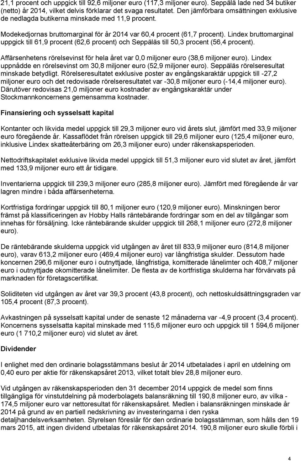 Lindex bruttomarginal uppgick till 61,9 procent (62,6 procent) och Seppäläs till 50,3 procent (56,4 procent). Affärsenhetens rörelsevinst för hela året var 0,0 miljoner euro (38,6 miljoner euro).