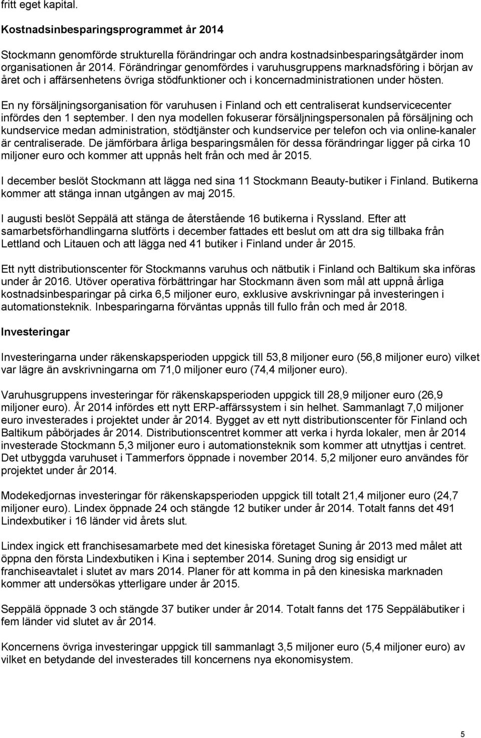 En ny försäljningsorganisation för varuhusen i Finland och ett centraliserat kundservicecenter infördes den 1 september.