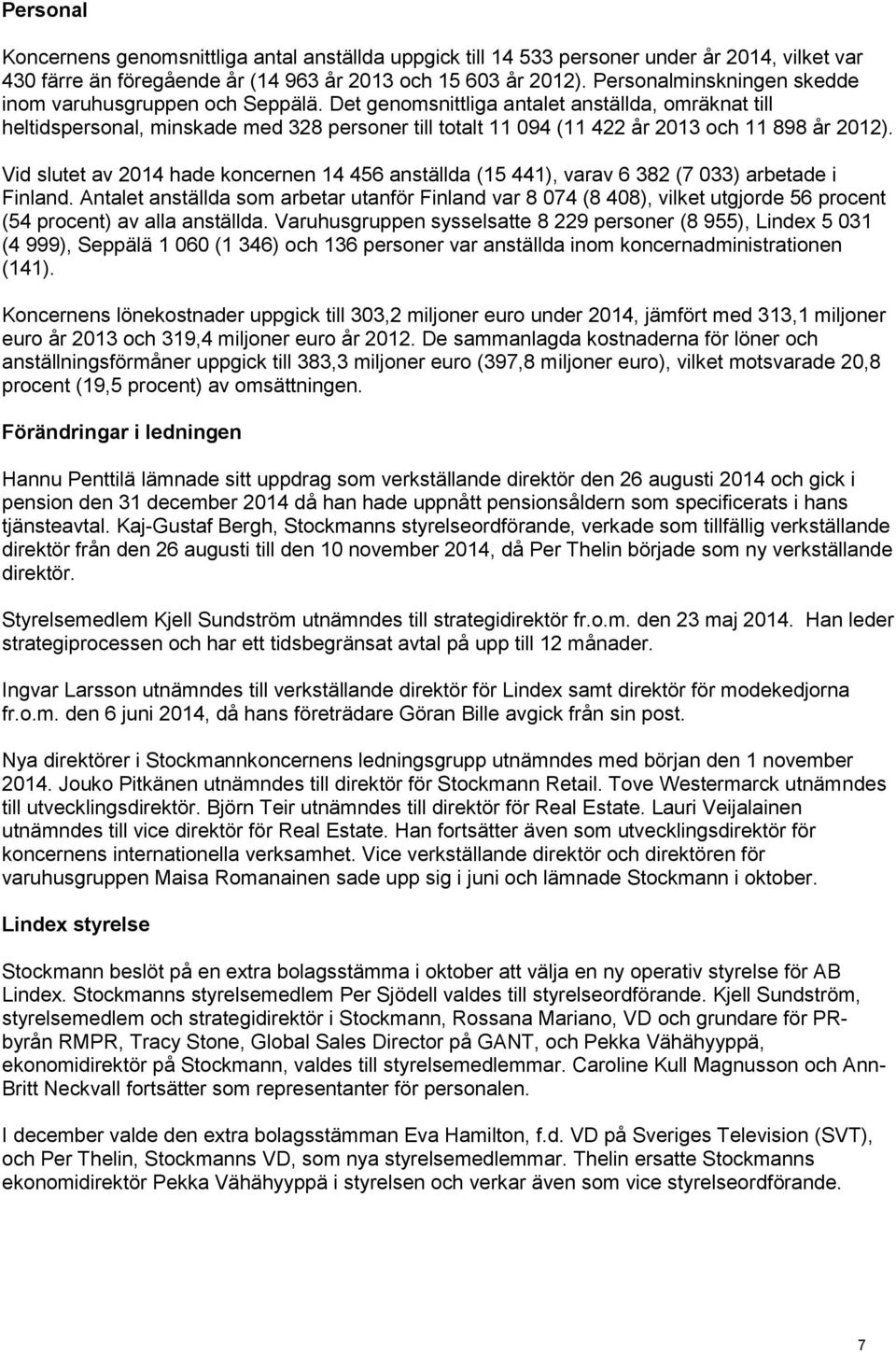 Det genomsnittliga antalet anställda, omräknat till heltidspersonal, minskade med 328 personer till totalt 11 094 (11 422 år 2013 och 11 898 år 2012).