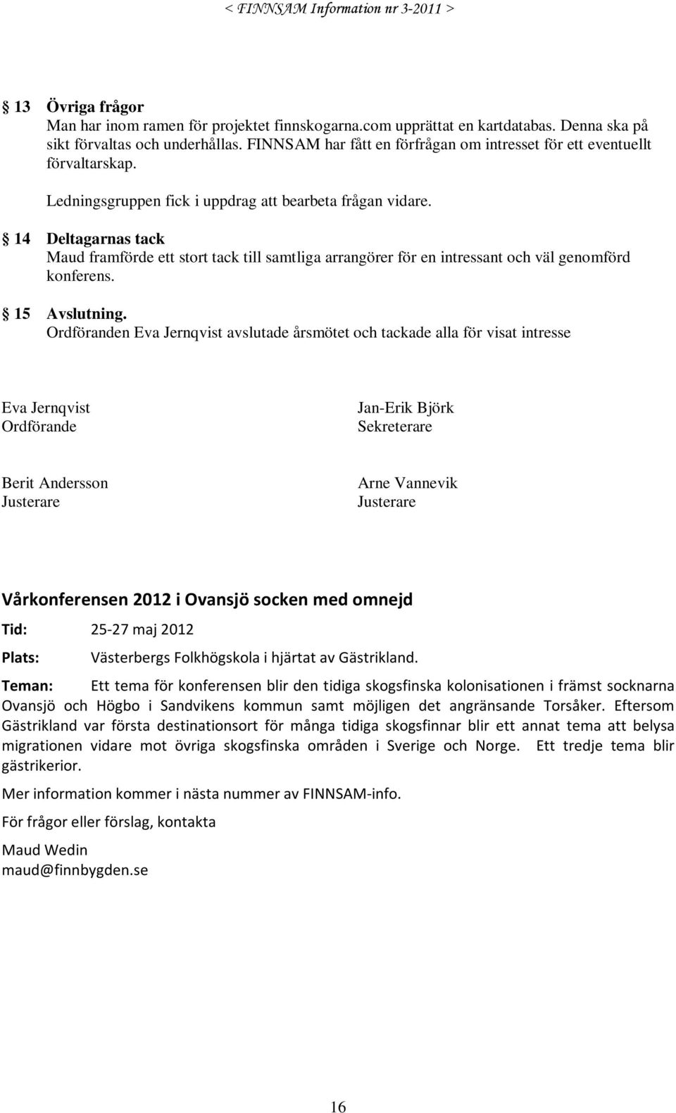 14 Deltagarnas tack Maud framförde ett stort tack till samtliga arrangörer för en intressant och väl genomförd konferens. 15 Avslutning.