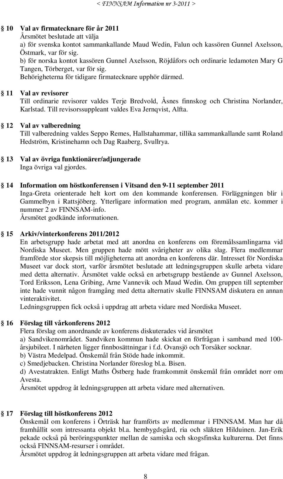 11 Val av revisorer Till ordinarie revisorer valdes Terje Bredvold, Åsnes finnskog och Christina Norlander, Karlstad. Till revisorssuppleant valdes Eva Jernqvist, Alfta.