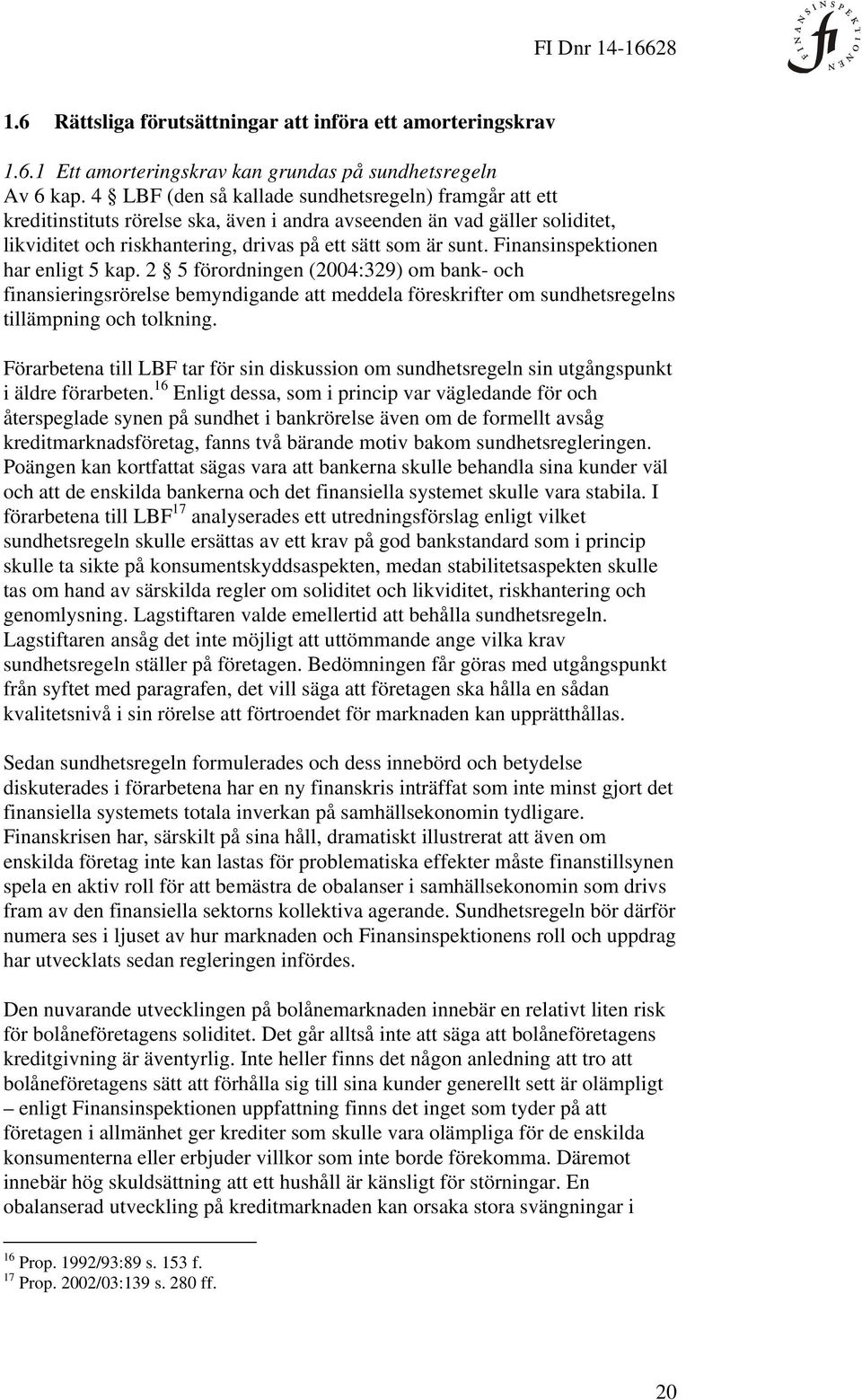 Finansinspektionen har enligt 5 kap. 2 5 förordningen (2004:329) om bank- och finansieringsrörelse bemyndigande att meddela föreskrifter om sundhetsregelns tillämpning och tolkning.