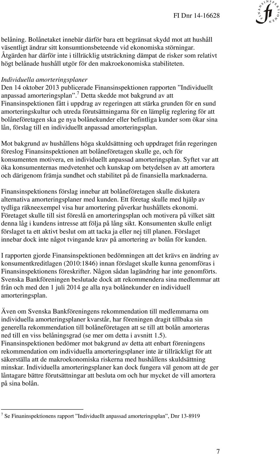 Individuella amorteringsplaner Den 14 oktober 2013 publicerade Finansinspektionen rapporten Individuellt anpassad amorteringsplan.