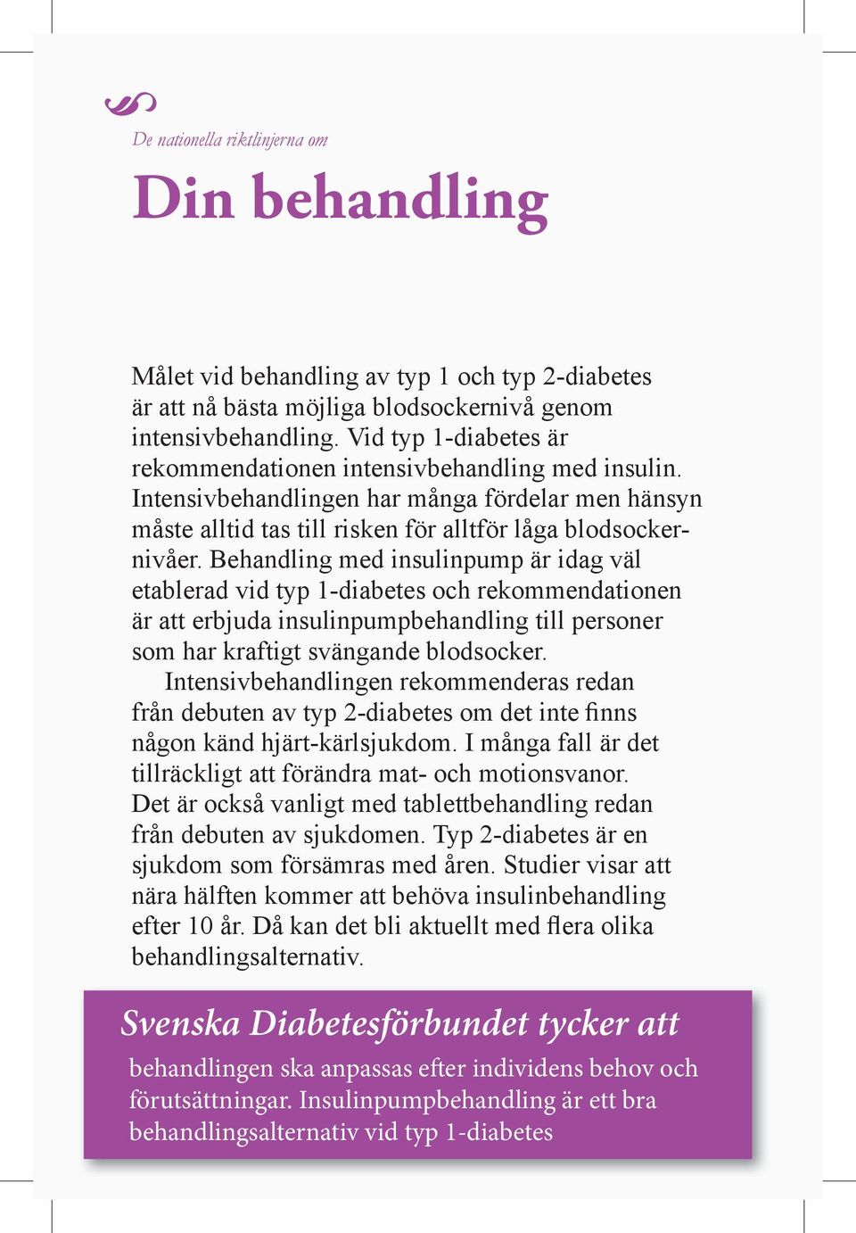 Behandling med insulinpump är idag väl etablerad vid typ 1-diabetes och rekommendationen är att erbjuda insulinpumpbehandling till personer som har kraftigt svängande blodsocker.