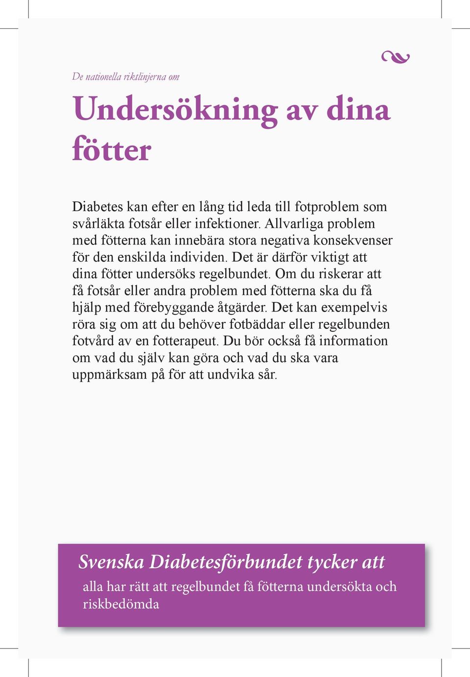 Om du riskerar att få fotsår eller andra problem med fötterna ska du få hjälp med förebyggande åtgärder.