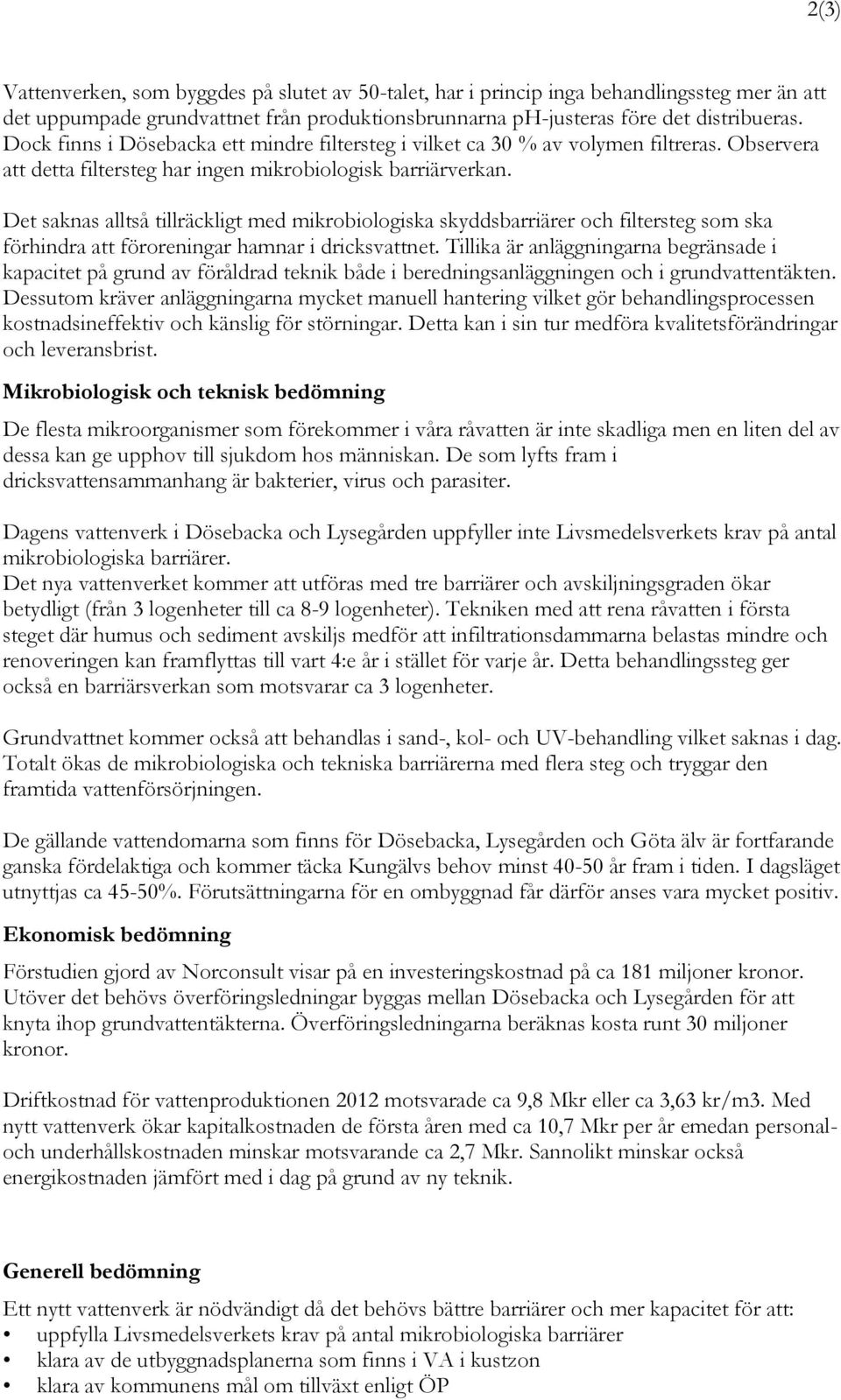 Det saknas alltså tillräckligt med mikrobiologiska skyddsbarriärer och filtersteg som ska förhindra att föroreningar hamnar i dricksvattnet.