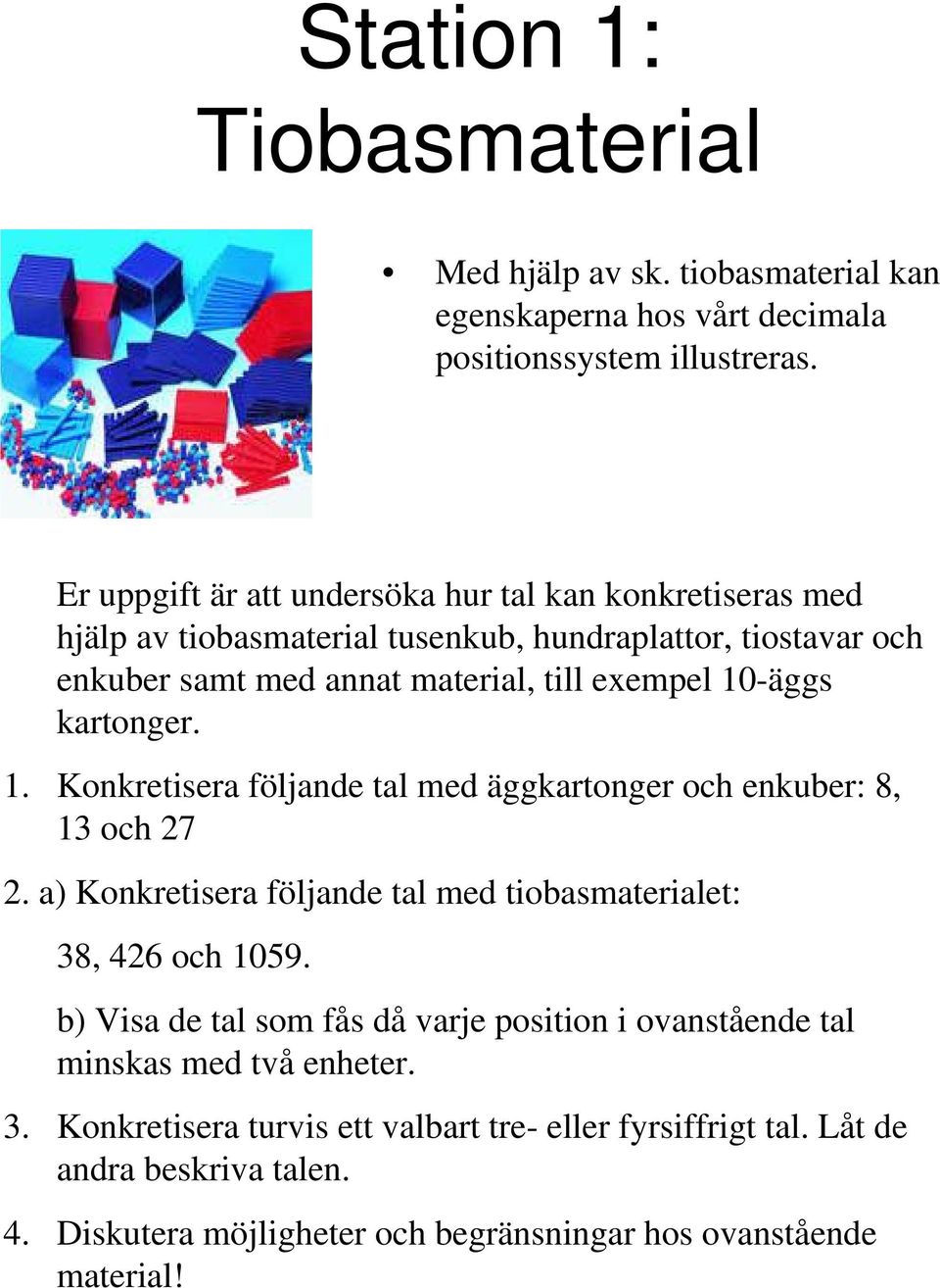 10-äggs kartonger. 1. Konkretisera följande tal med äggkartonger och enkuber: 8, 13 och 27 2. a) Konkretisera följande tal med tiobasmaterialet: 38, 426 och 1059.