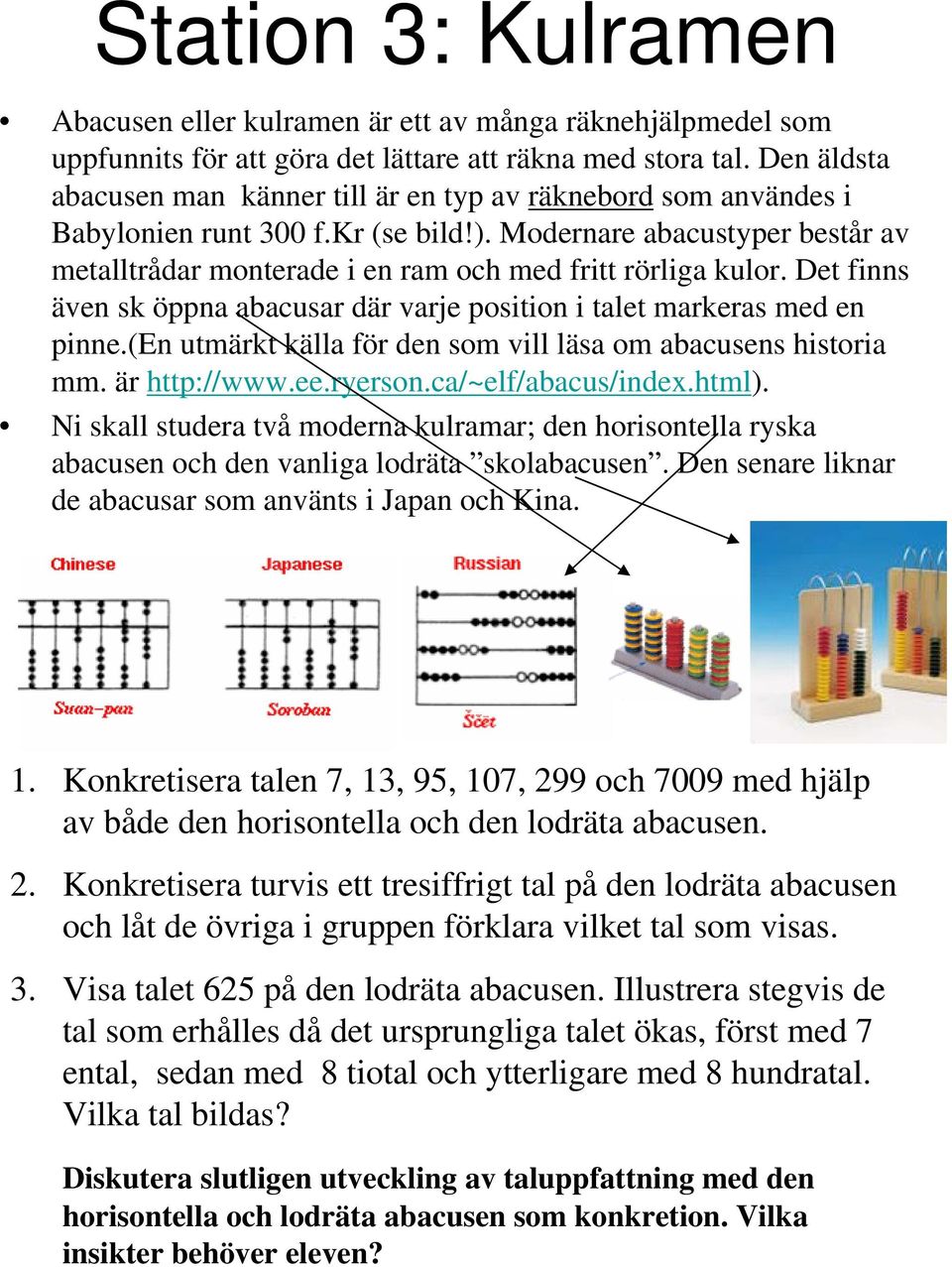 Modernare abacustyper består av metalltrådar monterade i en ram och med fritt rörliga kulor. Det finns även sk öppna abacusar där varje position i talet markeras med en pinne.