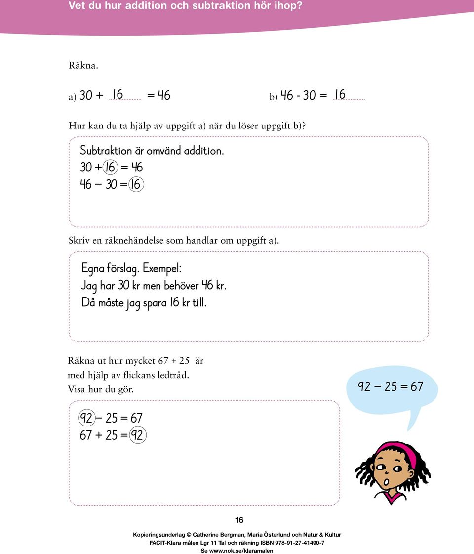 Subtraktion är omvänd addition. 30 + 16 = 46 46-30 = 16 Skriv en räknehändelse som handlar om uppgift a).
