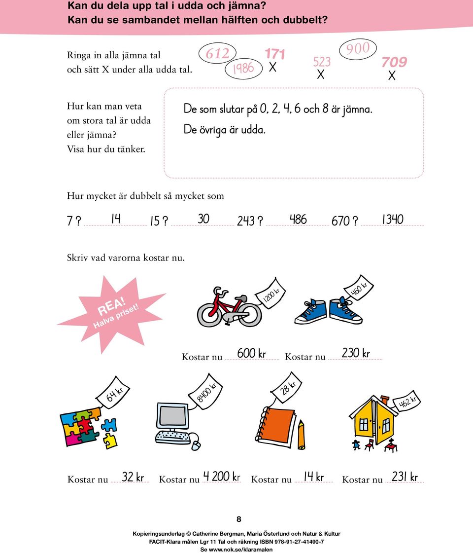 De som slutar på 0, 2, 4, 6 och 8 är jämna. De övriga är udda. Hur mycket är dubbelt så mycket som 7? 14 15? 30 243? 486 670?