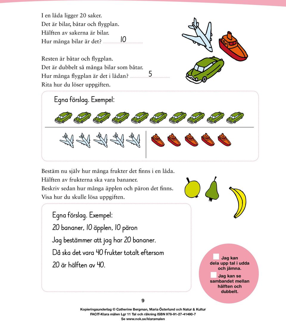 Exempel: Bestäm nu själv hur många frukter det finns i en låda. Hälften av frukterna ska vara bananer. Beskriv sedan hur många äpplen och päron det finns.