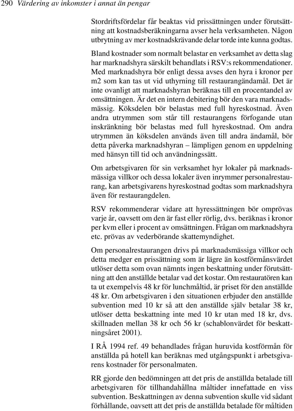 Med marknadshyra bör enligt dessa avses den hyra i kronor per m2 som kan tas ut vid uthyrning till restaurangändamål.