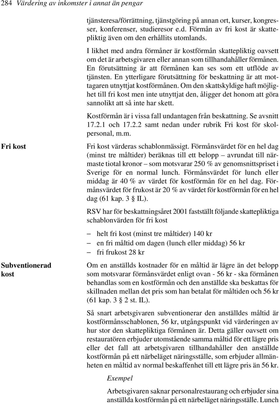 En ytterligare förutsättning för beskattning är att mottagaren utnyttjat kostförmånen.