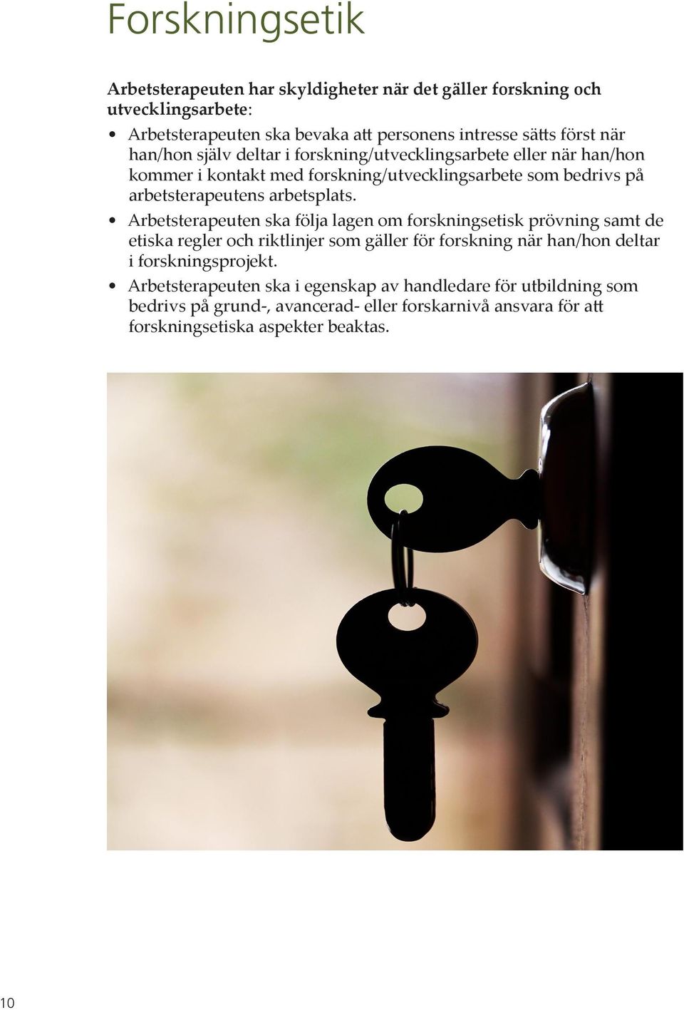 Arbetsterapeuten ska följa lagen om forskningsetisk prövning samt de etiska regler och riktlinjer som gäller för forskning när han/hon deltar i forskningsprojekt.