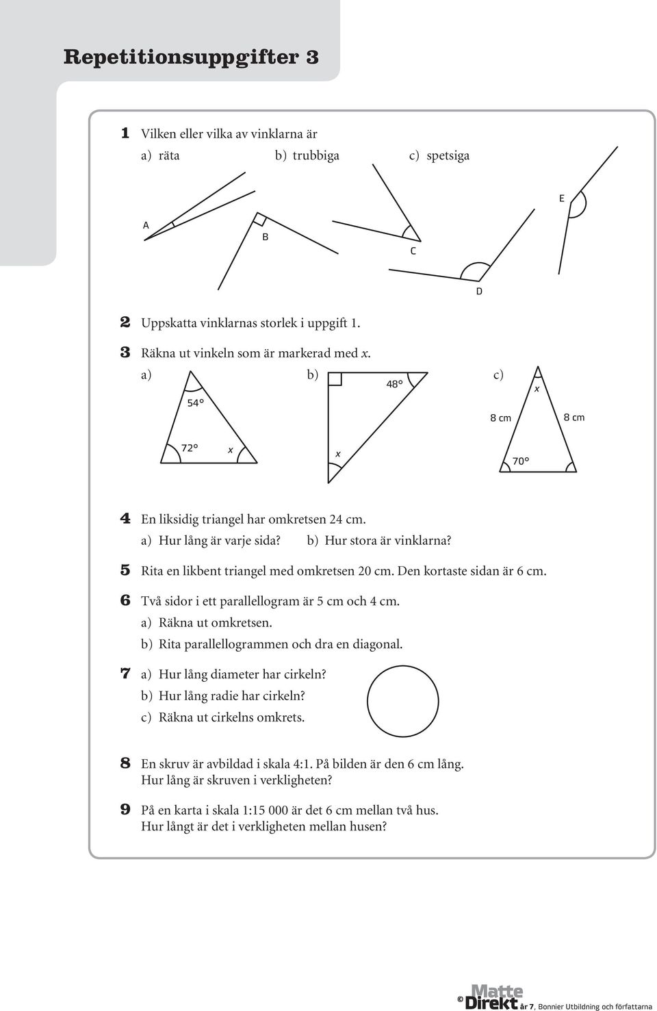 Den kortaste sidan är 6 cm. 6 Två sidor i ett parallellogram är 5 cm och 4 cm. a) Räkna ut omkretsen. b) Rita parallellogrammen och dra en diagonal. 7 a) Hur lång diameter har cirkeln?