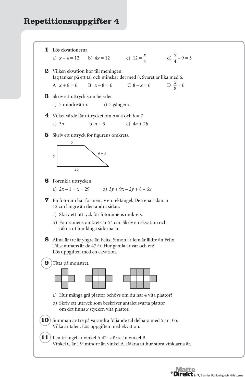 för figurens omkrets. a b a + 3 3b 6 Förenkla uttrycken a) 2x 1 + x + 29 b) 3y + 9x 2y + 8 6x 7 En fotoram har formen av en rektangel. Den ena sidan är 12 cm längre än den andra sidan.