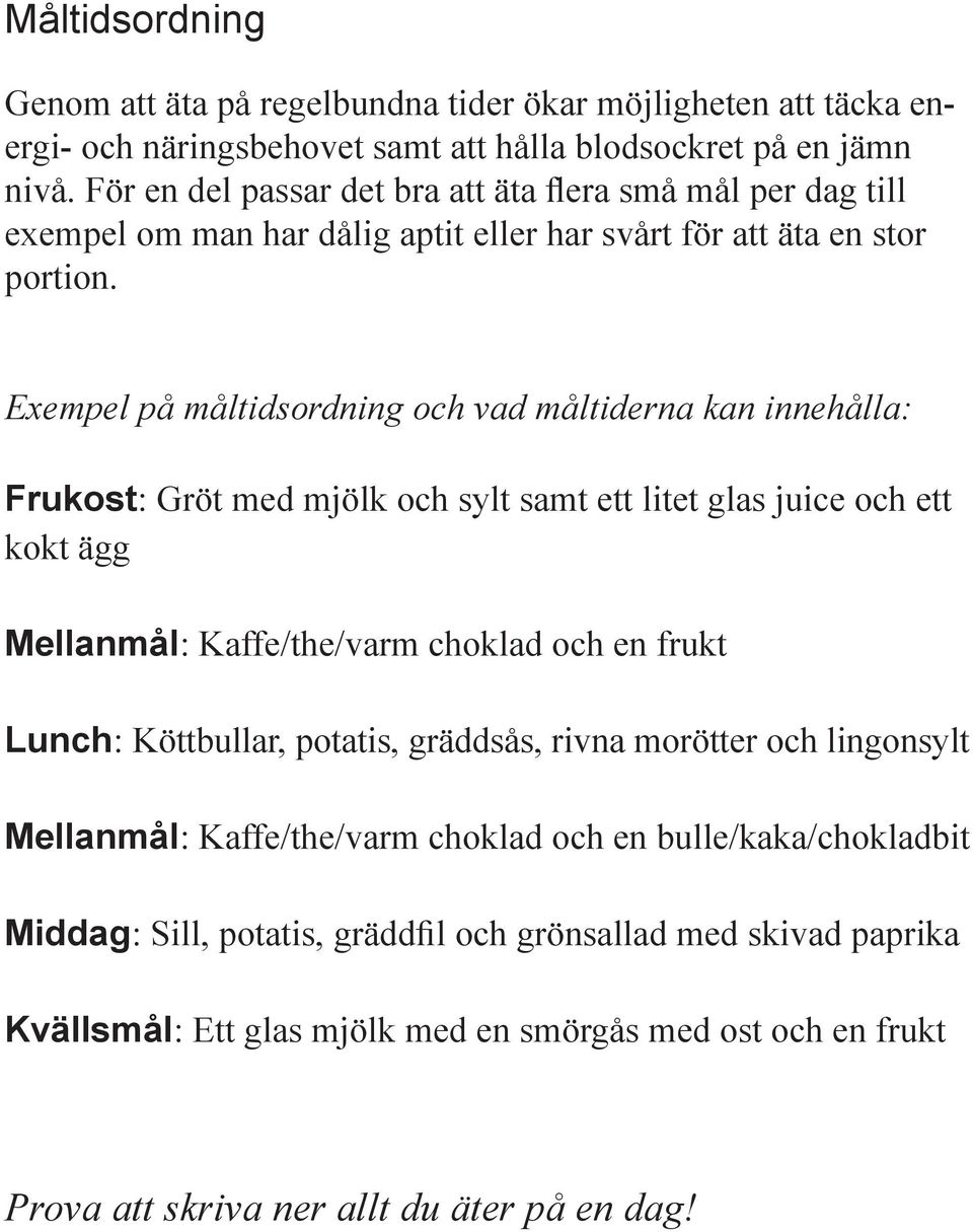 Exempel på måltidsordning och vad måltiderna kan innehålla: Frukost: Gröt med mjölk och sylt samt ett litet glas juice och ett kokt ägg Mellanmål: Kaffe/the/varm choklad och en frukt Lunch: