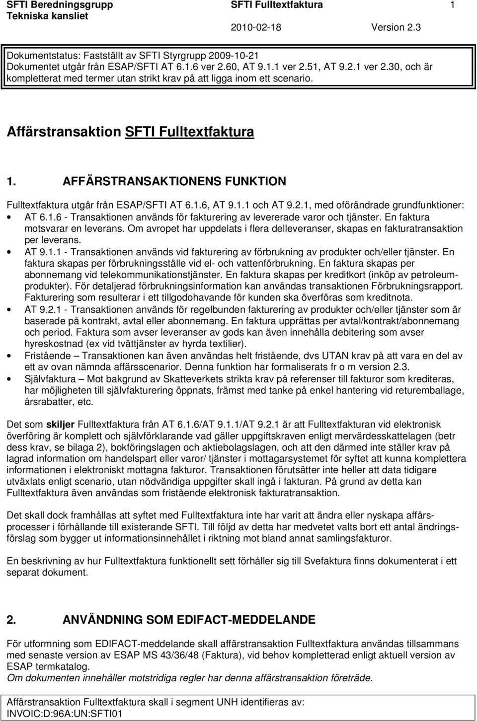 AFFÄRSTRANSAKTIONENS FUNKTION Fulltextfaktura utgår från ESAP/SFTI AT 6.1.6, AT 9.1.1 och AT 9.2.1, med oförändrade grundfunktioner: AT 6.1.6 - Transaktionen används för fakturering av levererade varor och tjänster.