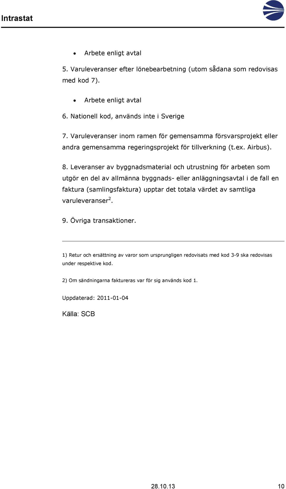 Leveranser av byggnadsmaterial och utrustning för arbeten som utgör en del av allmänna byggnads- eller anläggningsavtal i de fall en faktura (samlingsfaktura) upptar det totala värdet av